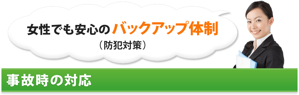 女性でも安心のバックアップ体制（防犯対策） 事故時の対応